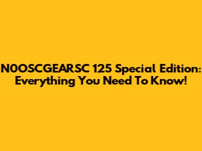 N0OSCGEARSC 125 Special Edition: Everything You Need To Know!