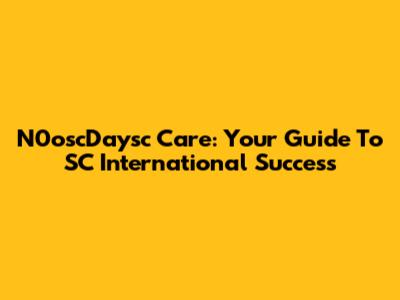 N0oscDaysc Care: Your Guide To SC International Success