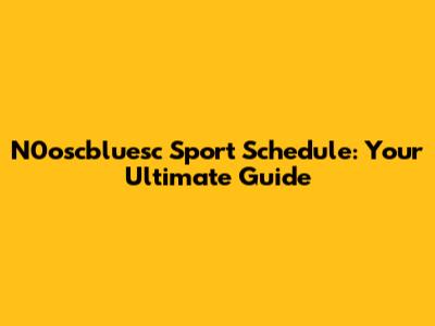 N0oscbluesc Sport Schedule: Your Ultimate Guide