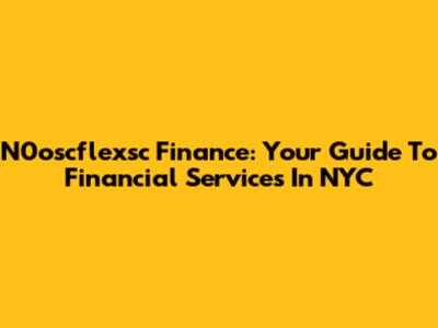 N0oscflexsc Finance: Your Guide To Financial Services In NYC