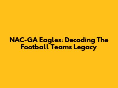 NAC-GA Eagles: Decoding The Football Team's Legacy