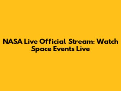 NASA Live Official Stream: Watch Space Events Live