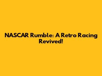 NASCAR Rumble: A Retro Racing Revived!