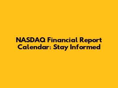 NASDAQ Financial Report Calendar: Stay Informed