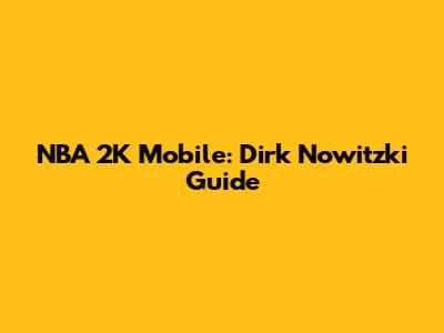 NBA 2K Mobile: Dirk Nowitzki Guide