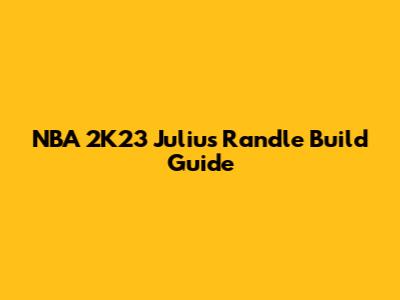 NBA 2K23 Julius Randle Build Guide
