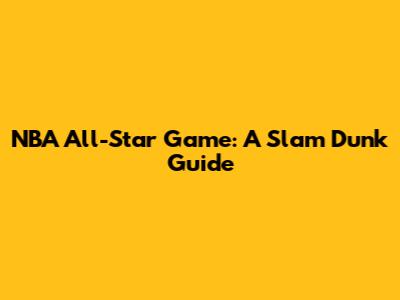 NBA All-Star Game: A Slam Dunk Guide