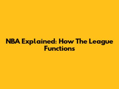 NBA Explained: How The League Functions