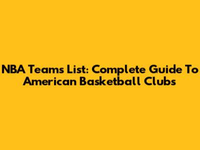 NBA Teams List: Complete Guide To American Basketball Clubs