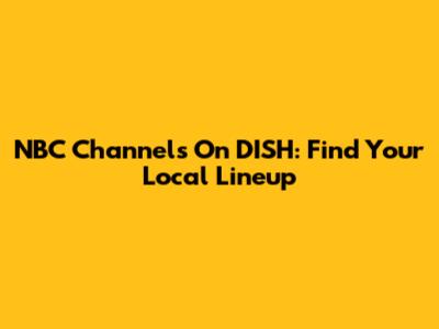 NBC Channels On DISH: Find Your Local Lineup