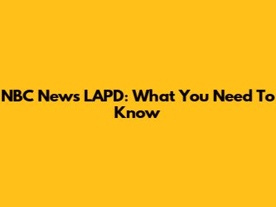 NBC News LAPD: What You Need To Know