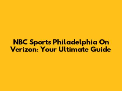 NBC Sports Philadelphia On Verizon: Your Ultimate Guide