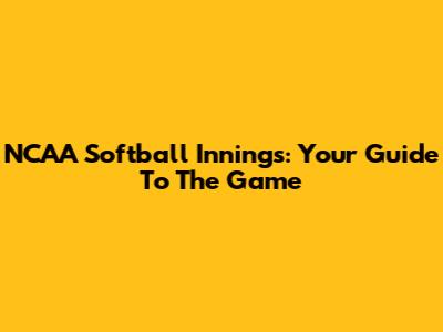 NCAA Softball Innings: Your Guide To The Game