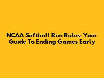 NCAA Softball Run Rules: Your Guide To Ending Games Early
