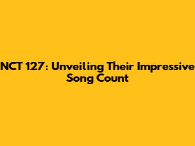 NCT 127: Unveiling Their Impressive Song Count