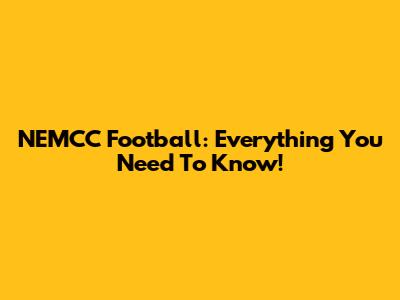 NEMCC Football: Everything You Need To Know!