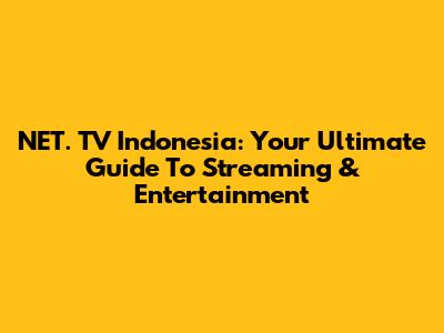 NET. TV Indonesia: Your Ultimate Guide To Streaming & Entertainment