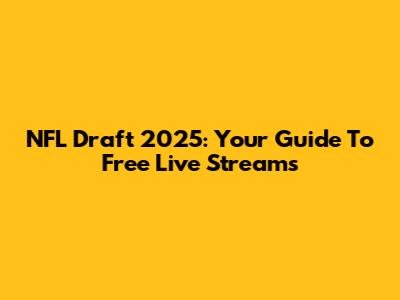 NFL Draft 2025: Your Guide To Free Live Streams