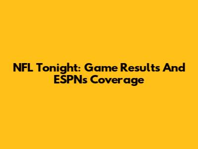 NFL Tonight: Game Results And ESPN's Coverage