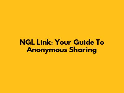 NGL Link: Your Guide To Anonymous Sharing
