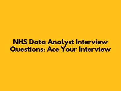 NHS Data Analyst Interview Questions: Ace Your Interview