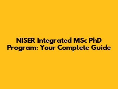 NISER Integrated MSc PhD Program: Your Complete Guide