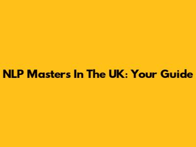 NLP Masters In The UK: Your Guide