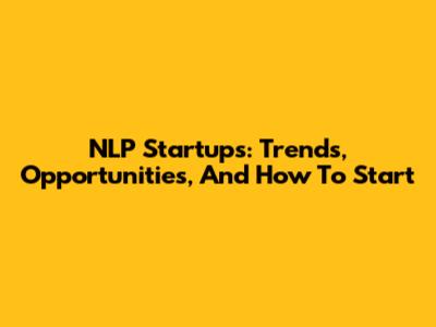 NLP Startups: Trends, Opportunities, And How To Start