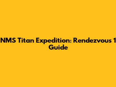 NMS Titan Expedition: Rendezvous 1 Guide