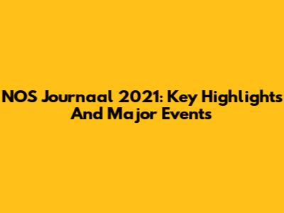 NOS Journaal 2021: Key Highlights And Major Events