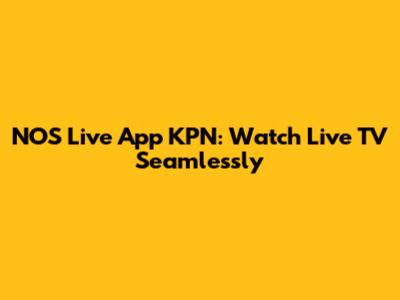 NOS Live App KPN: Watch Live TV Seamlessly