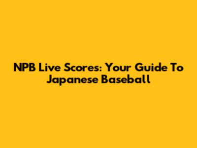 NPB Live Scores: Your Guide To Japanese Baseball