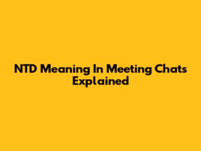 NTD Meaning In Meeting Chats Explained