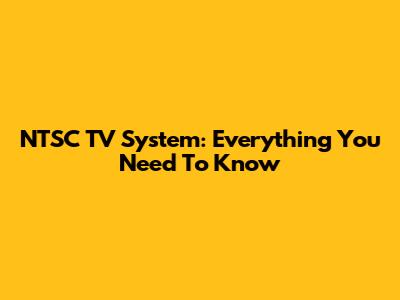 NTSC TV System: Everything You Need To Know