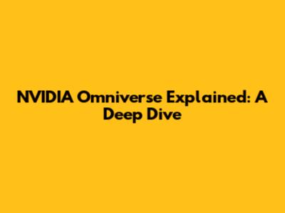 NVIDIA Omniverse Explained: A Deep Dive