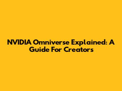 NVIDIA Omniverse Explained: A Guide For Creators