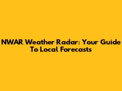 NWAR Weather Radar: Your Guide To Local Forecasts