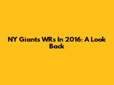 NY Giants WRs In 2016: A Look Back