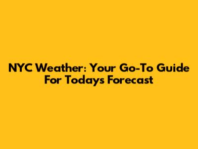 NYC Weather: Your Go-To Guide For Today's Forecast