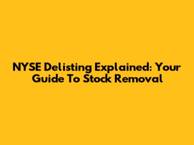 NYSE Delisting Explained: Your Guide To Stock Removal