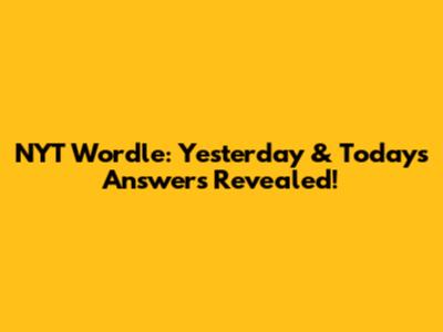 NYT Wordle: Yesterday & Today's Answers Revealed!