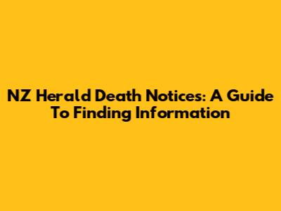 NZ Herald Death Notices: A Guide To Finding Information