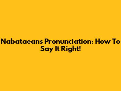 Nabataeans Pronunciation: How To Say It Right!