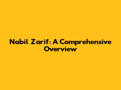 Nabil Zarif: A Comprehensive Overview