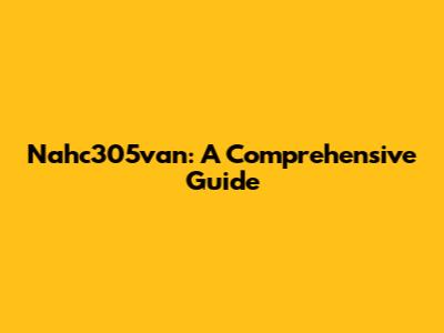 Nahc305van: A Comprehensive Guide