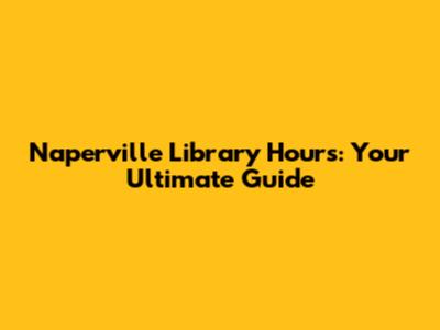 Naperville Library Hours: Your Ultimate Guide