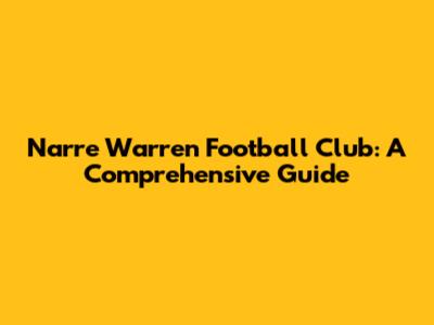 Narre Warren Football Club: A Comprehensive Guide