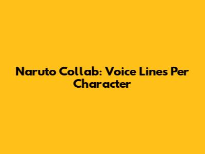 Naruto Collab: Voice Lines Per Character