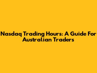 Nasdaq Trading Hours: A Guide For Australian Traders