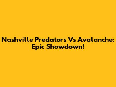 Nashville Predators Vs Avalanche: Epic Showdown!